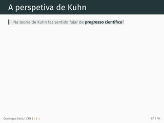 A perspetiva de Kuhn
Na teoria de Kuhn faz sentido falar de progresso cientíﬁco?
Domingos Faria | CPA | # | φ 67 / 94
 