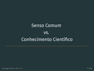 Senso Comum
vs.
Conhecimento Cientíﬁco
Domingos Faria | CPA | # | φ 3 / 94
 