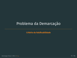 Problema da Demarcação
Critério da Falsiﬁcabilidade
Domingos Faria | CPA | # | φ 17 / 94
 