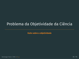 Problema da Objetividade da Ciência
Kuhn sobre a objetividade
Domingos Faria | CPA | # | φ 78 / 94
 