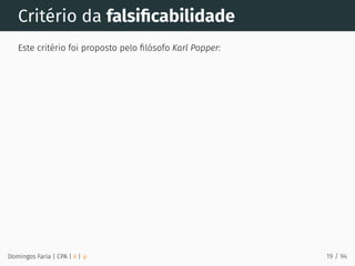 Critério da falsiﬁcabilidade
Este critério foi proposto pelo ﬁlósofo Karl Popper:
Domingos Faria | CPA | # | φ 19 / 94
 