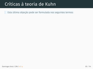Críticas à teoria de Kuhn
Esta última objeção pode ser formulada nos seguintes termos:
Domingos Faria | CPA | # | φ 85 / 94
 