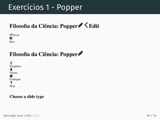 Exercícios 1 - Popper
Domingos Faria | CPA | # | φ
Filosoﬁa da Ciência: Popper Edit
Saved
Beta
Filosoﬁa da Ciência: Popper
Templates
Theme
Conﬁgure
Help
Choose a slide type
89 / 94
 