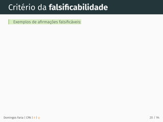 Critério da falsiﬁcabilidade
Exemplos de aﬁrmações falsiﬁcáveis:
Domingos Faria | CPA | # | φ 20 / 94
 
