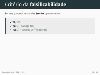 Critério da falsiﬁcabilidade
Formas proposicionais das teorias apresentadas:
T1: $P$
T2: $(P wedge Q)$
T3: $((P wedge Q) wedge R)$
Domingos Faria | CPA | # | φ 28 / 94
 