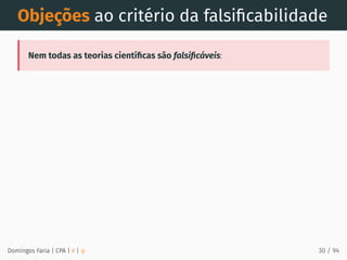 Objeções ao critério da falsiﬁcabilidade
Nem todas as teorias cientíﬁcas são falsiﬁcáveis:
Domingos Faria | CPA | # | φ 30 / 94
 