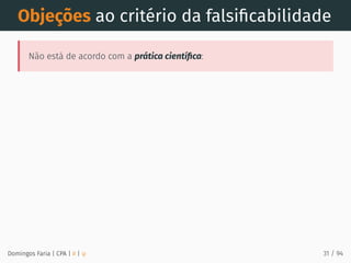 Objeções ao critério da falsiﬁcabilidade
Não está de acordo com a prática cientíﬁca:
Domingos Faria | CPA | # | φ 31 / 94
 