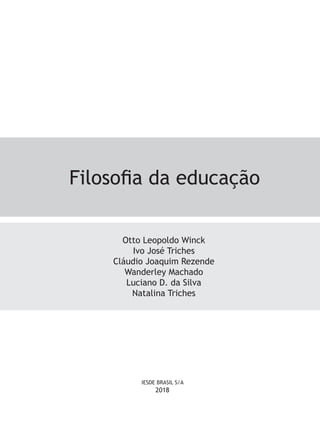 IESDE BRASIL S/A
2018
Filosofia da educação
Otto Leopoldo Winck
Ivo José Triches
Cláudio Joaquim Rezende
Wanderley Machado
Luciano D. da Silva
Natalina Triches
 