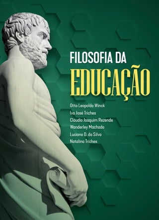 FILOSOFIA
DA
EDUCAÇÃO
Otto
Leopoldo
Winck
...
[et
al.]
Fundação Biblioteca Nacional
ISBN 978-85-387-6403-8
 