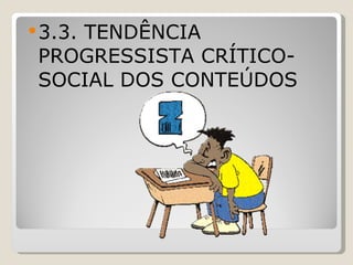 3.3. TENDÊNCIA PROGRESSISTA CRÍTICO-SOCIAL DOS CONTEÚDOS 