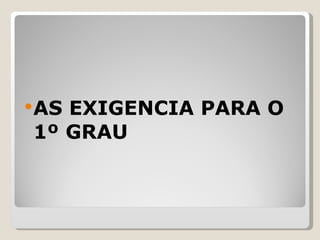 AS EXIGENCIA PARA O 1º GRAU 