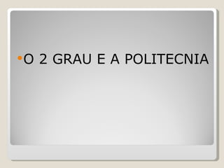 O 2 GRAU E A POLITECNIA 