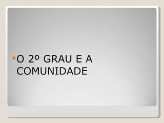 O 2º GRAU E A COMUNIDADE 