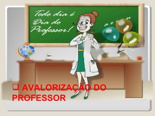 AVALORIZAÇÃO DO PROFESSOR 