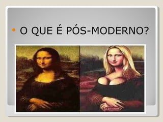 O QUE É PÓS-MODERNO? 