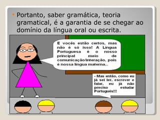 <ul><li>Portanto, saber gramática, teoria gramatical, é a garantia de se chegar ao domínio da língua oral ou escrita. </li...