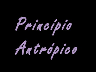 PrincípioPrincípio
AntrópicoAntrópico
 