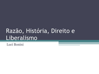 Razão, História, Direito e Liberalismo Luci Bonini 