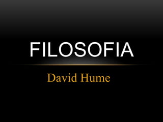 David Hume
FILOSOFIA
 