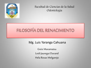 Facultad de Ciencias de la Salud 
Odontología 
Mg. Luis Yaranga Cahuana 
Greis Muramatsu 
Lesli Jauregui Durand 
Hela Rosas Melgarejo 
 