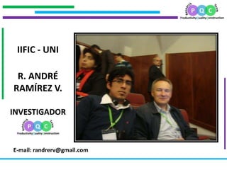 .
                                     .
                                 .




     IIFIC - UNI
.




     R. ANDRÉ
    RAMÍREZ V.

    INVESTIGADOR



    E-mail: randrerv@gmail.com
 
