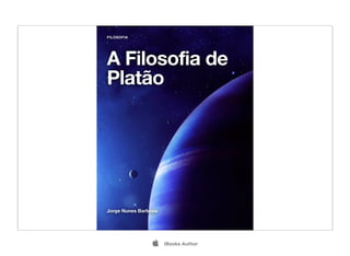 FILOSOFIA




A Filosofia de
Platão




Jorge Nunes Barbosa




                     iBooks Author
 