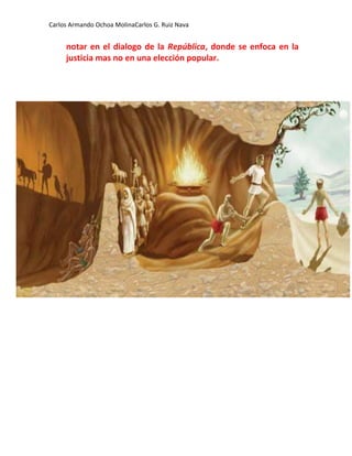 Carlos Armando Ochoa MolinaCarlos G. Ruiz Nava


     notar en el dialogo de la República, donde se enfoca en la
     justicia mas no en una elección popular.
 