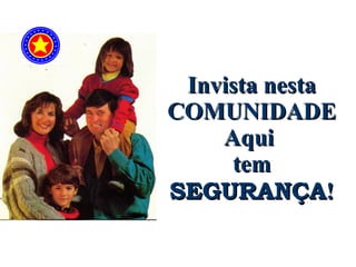 Invista nesta COMUNIDADE Aqui  tem  SEGURANÇA ! 