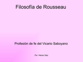 Filosofía de Rousseau Profesión de fe del Vicario Saboyano Por  Héctor Sáiz 