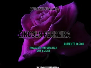 Reiniciar Sair APRESENTAÇÃO: LINCOLN FERREIRA  BY LINCOLN FERREIRA  AUMENTE O SOM  ROLAGEM AUTOMÁTICA  DOS SLIDES 