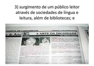 3)	
  surgimento	
  de	
  um	
  público	
  leitor	
  
através	
  de	
  sociedades	
  de	
  língua	
  e	
  
leitura,	
  além	
  de	
  bibliotecas;	
  e	
  	
  

 