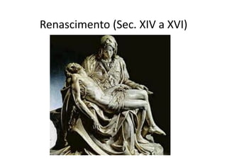 Renascimento	
  (Sec.	
  XIV	
  a	
  XVI)	
  

 