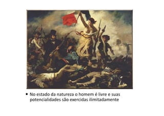   No	
  estado	
  da	
  natureza	
  o	
  homem	
  é	
  livre	
  e	
  suas	
  
potencialidades	
  são	
  exercidas	
  ilimitadamente	
  

 