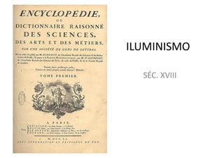 ILUMINISMO	
  
SÉC.	
  XVIII	
  

 