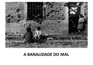 A	
  BANALIDADE	
  DO	
  MAL	
  

 