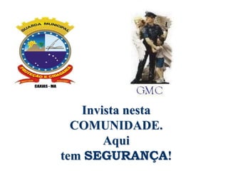 Invista nesta
COMUNIDADE.
Aqui
tem SEGURANÇA!
 