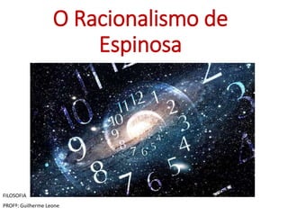 O Racionalismo de
Espinosa
FILOSOFIA
PROFº: Guilherme Leone
 