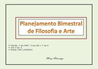  Filosofia: 1º ano A/B/C , 2º ano A/B e 3º ano A
 Arte: 2º ano A
 Período: 14/05 a 22/08/2014
Mary Alvarenga
 