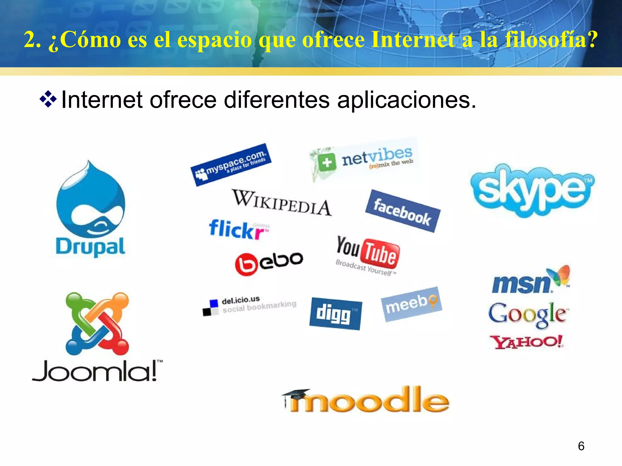 2. ¿Cómo es el espacio que ofrece Internet a la filosofía? Internet ofrece diferentes aplicaciones. 