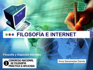 FILOSOFÍA E INTERNET Filosofía y Espacios Sociales Anna Sarsanedas Darnés 