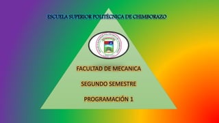 FACULTAD DE MECANICA
SEGUNDO SEMESTRE
PROGRAMACIÓN 1
ESCUELA SUPERIOR POLITÉCNICA DE CHIMBORAZO
 