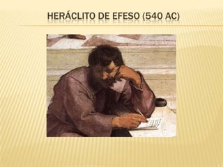 HERÁCLITO DE EFESO (540 AC)
 