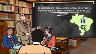 OS GOVERNOS SÃO NECESSÁRIOS, DA MESMA FORMA QUE AS
INSTITUIÇÕES, PARA REGULAR O FUNCIONAMENTO DE UMA
SOCIEDADE.
 