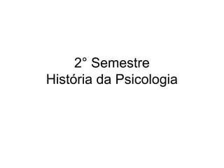 2° Semestre
História da Psicologia
 