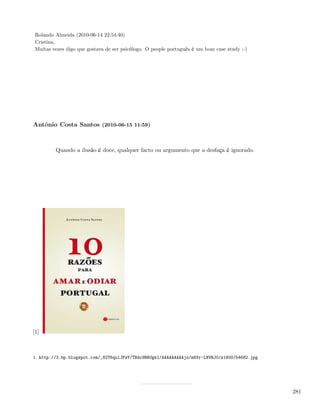 Rolando Almeida (2010-06-14 22:54:40)
 Cristina,
 Muitas vezes digo que gostava de ser psicólogo. O people português é um bom case study :-)




António Costa Santos (2010-06-15 11:59)



         Quando a ilusão é doce, qualquer facto ou argumento que a desfaça é ignorado.




[1]



1. http://3.bp.blogspot.com/_82T6quiJFwY/TBdc9RRUgkI/AAAAAAAAAjs/m6Vr-LNVRJ0/s1600/54682.jpg




                                                                                               281
 