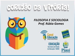 FILOSOFIA E SOCIOLOGIA
Prof. Rúbia Gomes
 