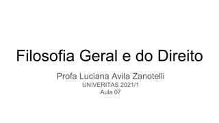 Filosofia Geral e do Direito
Profa Luciana Avila Zanotelli
UNIVERITAS 2021/1
Aula 07
 