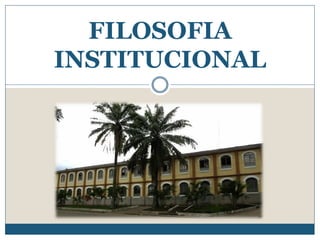FILOSOFIA
INSTITUCIONAL
 