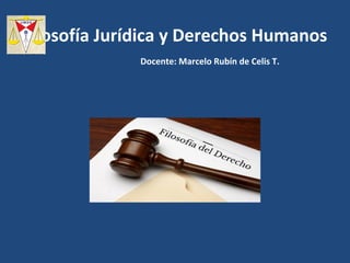 Filosofía Jurídica y Derechos Humanos
Docente: Marcelo Rubín de Celis T.
 