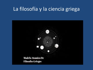La filosofía y la ciencia griega
 